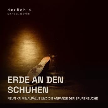 [German] - Erde an den Schuhen — Neun Kriminalfälle und die Anfänge der Spurensuche: Wahre Fälle aus Deutschland und Österreich zwischen 1803 und 1943