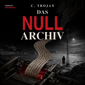 [German] - Das Nullarchiv: Ein historisches Geheimnis, ein digitaler Ausfall und der Wettlauf um die Wahrheit