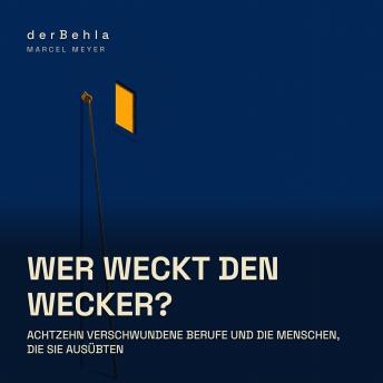 [German] - Wer weckt den Wecker? — Achtzehn verschwundene Berufe und die Menschen, die sie ausübten: Von Kaffeeriechern, Klopfern und dem Fräulein vom Amt
