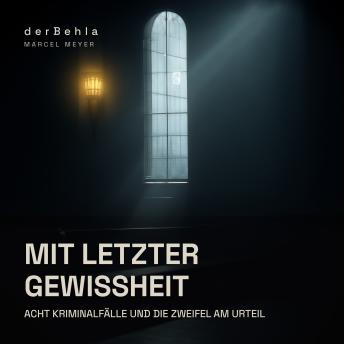 [German] - Mit letzter Gewissheit — Acht Kriminalfälle und die Zweifel am Urteil: Wahre Fälle aus Deutschland und Österreich zwischen 1883 und 1946