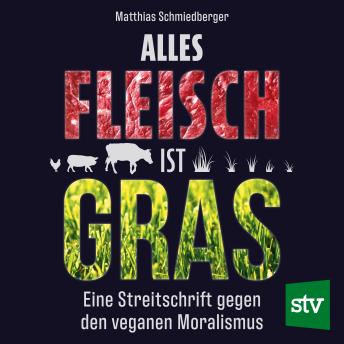 [German] - Alles Fleisch ist Gras: Eine Streitschrift gegen den veganen Moralismus