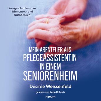 [German] - Mein Abenteuer als Pflegeassistentin in einem Seniorenheim: Kurzgeschichten zum Schmunzeln und Nachdenken