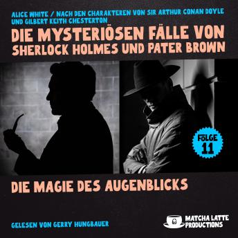 [German] - Die Magie des Augenblicks (Die mysteriösen Fälle von Sherlock Holmes und Pater Brown, Folge 11)