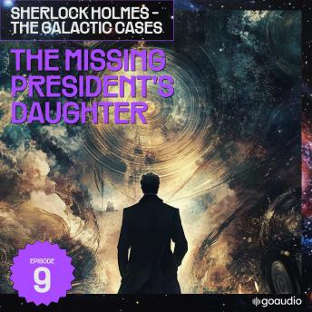 The Missing President's Daughter (Sherlock Holmes - The Galactic Cases, Episode 9)