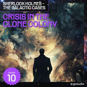 Crisis in the Clone Colony (Sherlock Holmes - The Galactic Cases, Episode 10)