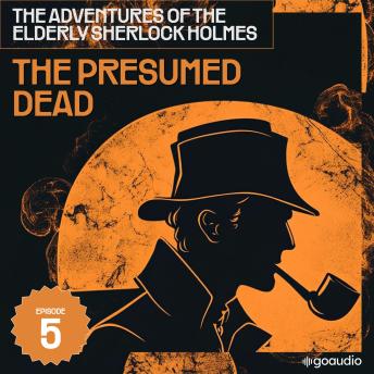 The Presumed Dead (The Adventures of the Elderly Sherlock Holmes, Episode 5)