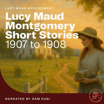 Lucy Maud Montgomery Short Stories: 1907 to 1908