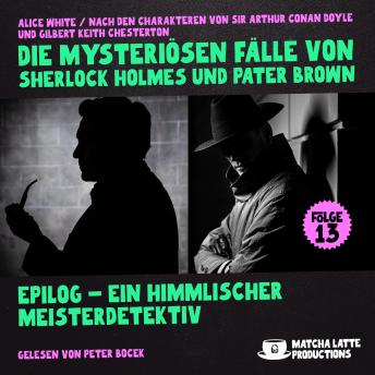 [German] - Epilog - Ein Himmlischer Meisterdetektiv (Die mysteriösen Fälle von Sherlock Holmes und Pater Brown, Folge 13)