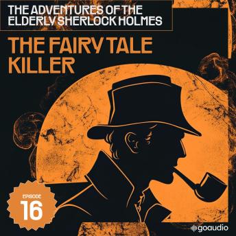 The Fairy Tale Killer (The Adventures of the Elderly Sherlock Holmes, Episode 16)