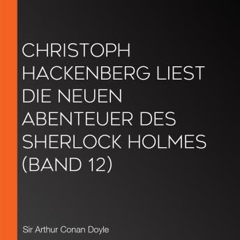 [German] - Christoph Hackenberg liest die neuen Abenteuer des Sherlock Holmes (Band 12)