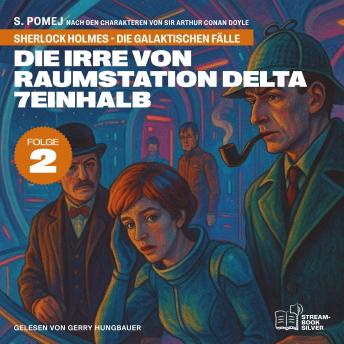 [German] - Die Irre von Raumstation Delta 7einhalb (Sherlock Holmes - Die galaktischen Fälle, Folge 2)