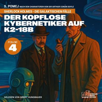 [German] - Der kopflose Kybernetiker auf K2-18b (Sherlock Holmes - Die galaktischen Fälle, Folge 4)
