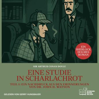 [German] - Eine Studie in Scharlachrot (Teil 1: Ein Nachdruck aus den Erinnerungen von Dr. John H. Watson): Ein Sherlock Holmes Roman