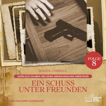 [German] - Ein Schuss unter Freunden (Sherlock Holmes und seine Amerikanischen Abenteuer, Folge 8)