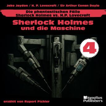 [German] - Sherlock Holmes und die Maschine (Die phantastischen Fälle - Sherlock Holmes vs. H. P. Lovecraft, Folge 4)