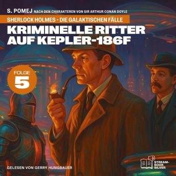 [German] - Kriminelle Ritter auf Kepler-186f (Sherlock Holmes - Die galaktischen Fälle, Folge 5)