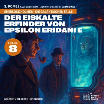 [German] - Der eiskalte Erfinder von Epsilon Eridani e (Sherlock Holmes - Die galaktischen Fälle, Folge 8)