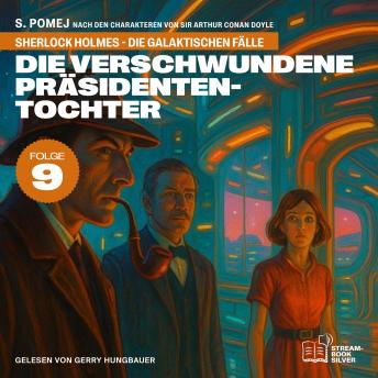 [German] - Die verschwundene Präsidententochter (Sherlock Holmes - Die galaktischen Fälle, Folge 9)