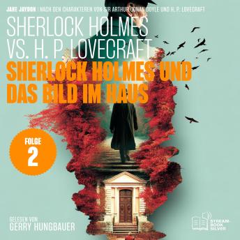 [German] - Sherlock Holmes und das Bild im Haus (Sherlock Holmes vs. H. P. Lovecraft, Folge 2)