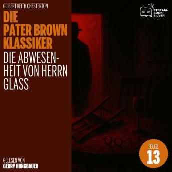 [German] - Die Abwesenheit von Herrn Glass (Die Pater Brown Klassiker, Folge 13)