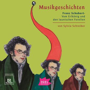 [German] - Musikgeschichten. Franz Schubert: Vom Erlkönig und von launischen Forellen
