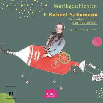 [German] - Musikgeschichten. Robert Schumann: Von wilden Reitern und Träumereien
