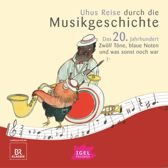 [German] - Uhus Reise durch die Musikgeschichte. Das 20. Jahrhundert. Zwölf Töne, blaue Noten und was sonst noch war (1)