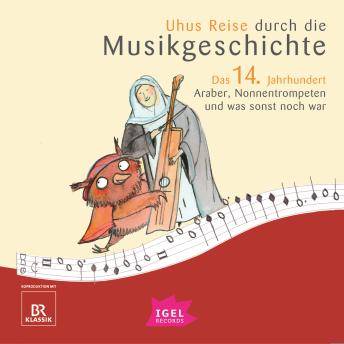 [German] - Uhus Reise durch die Musikgeschichte. Das 14. Jahrhundert: Araber, Nonnentrompeten und was sonst noch war