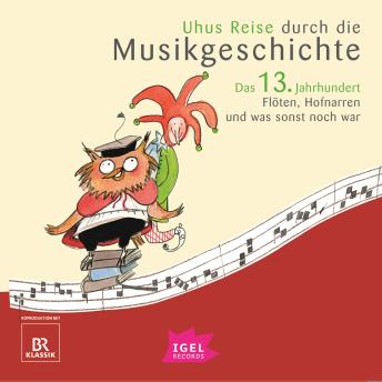 [German] - Uhus Reise durch die Musikgeschichte. Das 13. Jahrhundert: Flöten, Hofnarren und was sonst noch war
