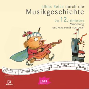 [German] - Uhus Reise durch die Musikgeschichte. Das 12. Jahrhundert: Minnesang und was sonst noch war