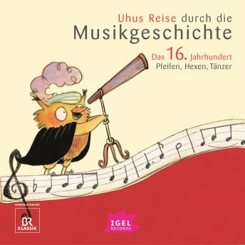 [German] - Uhus Reise durch die Musikgeschichte. Das 16. Jahrhundert: Pfeifen, Hexen, Tänzer