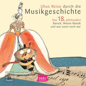 [German] - Uhus Reise durch die Musikgeschichte. Das 18. Jahrhundert: Barock, Wiener Klassik und was sonst noch war