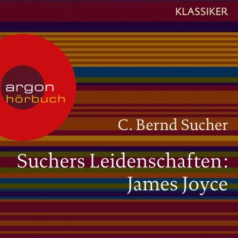 Suchers Leidenschaften: James Joyce - Eine Einführung in Leben und Werk (Szenische Lesung), Audio book by C. Bernd Sucher