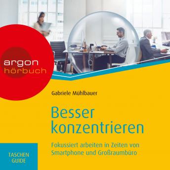 [German] - Besser konzentrieren - Fokussiert arbeiten in Zeiten von Smartphone und Großraumbüro (Ungekürzte Lesung)