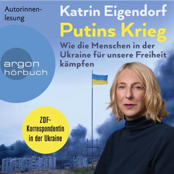 [German] - Putins Krieg - Wie die Menschen in der Ukraine für unsere Freiheit kämpfen (Ungekürzte Autorinnenlesung)