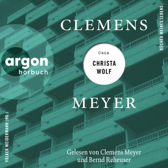 [German] - Clemens Meyer über Christa Wolf - Bücher meines Lebens, Band 3 (Ungekürzte Autorenlesung)