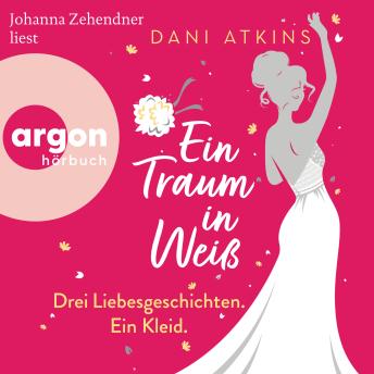[German] - Ein Traum in Weiß - Drei Liebesgeschichten. Ein Kleid (Ungekürzte Lesung)
