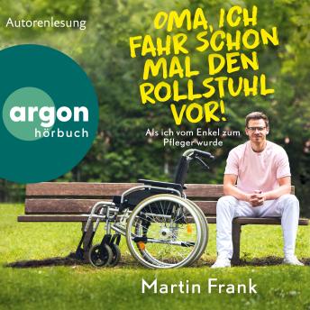 [German] - Oma, ich fahr schon mal den Rollstuhl vor! - Als ich vom Enkel zum Pfleger wurde (Ungekürzte Autorenlesung)
