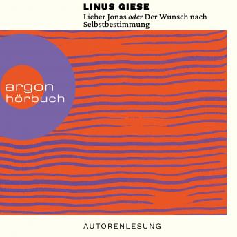 [German] - Lieber Jonas oder Der Wunsch nach Selbstbestimmung - Briefe an die kommenden Generationen (Ungekürzte Autorenlesung)