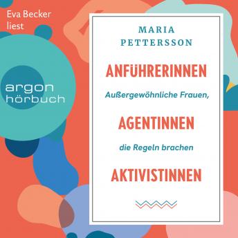 [German] - Anführerinnen, Agentinnen, Aktivistinnen - Außergewöhnliche Frauen, die Regeln brachen (Ungekürzte Lesung)