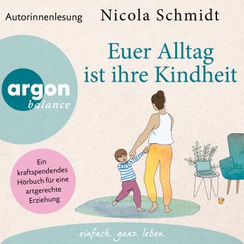 [German] - Euer Alltag ist ihre Kindheit' - Ein kraftspendendes Hörbuch für eine artgerechte Erziehung (Ungekürzte Autorinnenlesung)