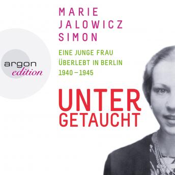Untergetaucht - Eine junge Frau überlebt in Berlin 1940 - 1945 (Gekürzte Fassung), Audio book by Marie Jalowicz Simon