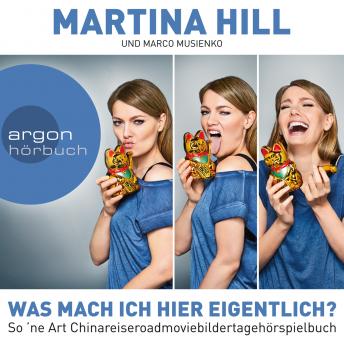 [German] - Was mach ich hier eigentlich? - So 'ne Art Chinareiseroadmoviebildertagehörspielbuch (Gekürzt)