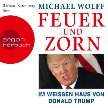 Feuer und Zorn - Im weißen Haus von Donald Trump (Ungekürzte Lesung), Michael Wolff