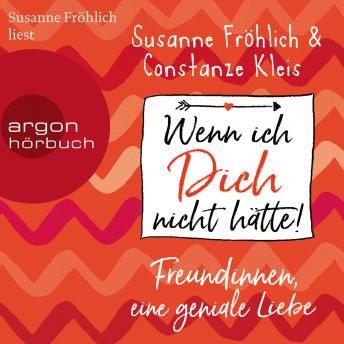 [German] - Wenn ich Dich nicht hätte! Freundinnen, eine geniale Liebe (ungekürzte Autorinnenlesung)