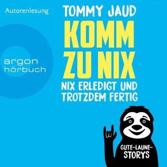 [German] - Komm zu nix - Nix erledigt und trotzdem fertig - Gute-Laune-Storys (Ungekürzte Autorenlesung)