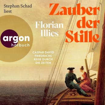 Download Zauber der Stille - Caspar David Friedrichs Reise durch die Zeiten (Ungekürzte Lesung) by Florian Illies