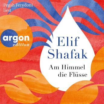 Am Himmel die Flüsse (Ungekürzte Lesung) - Elif Shafak