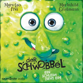 Der Schwobbel - Ein Schleim zieht ein (Ungekürzte Lesung) - Mars-Leo Frei