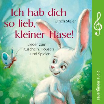 [German] - Ich hab dich so lieb, kleiner Hase! - Lieder zum Kuscheln, Hopsen und Spielen (Ungekürzte Lesung)